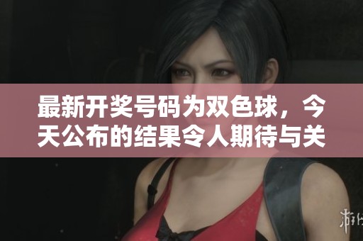 最新**号码为***，今天公布的结果令人期待与关注