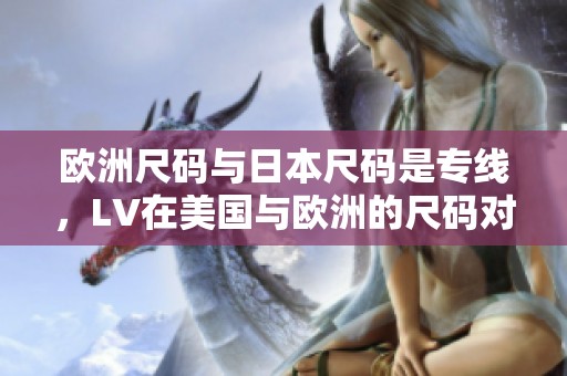 欧洲尺码与日本尺码是专线，LV在美国与欧洲的尺码对比解析