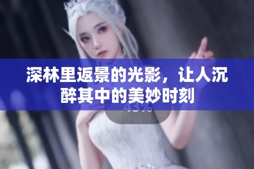 深林里返景的光影，让人沉醉其中的美妙时刻
