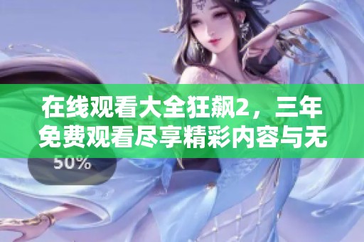 在线观看大全狂飙2，三年免费观看尽享精彩内容与无限乐趣
