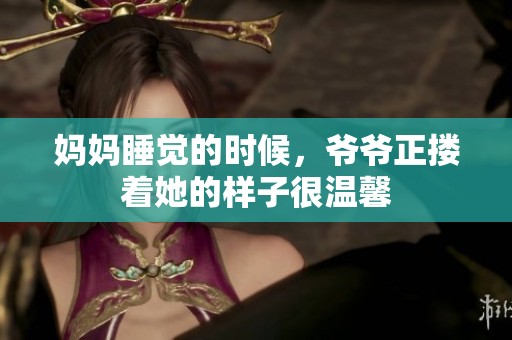 妈妈睡觉的时候，爷爷正搂着她的样子很温馨