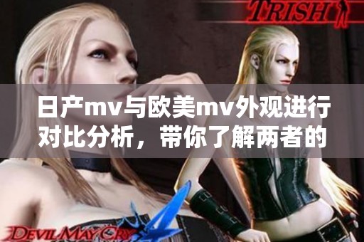 日产mv与欧美mv外观进行对比分析，带你了解两者的设计特点和差异