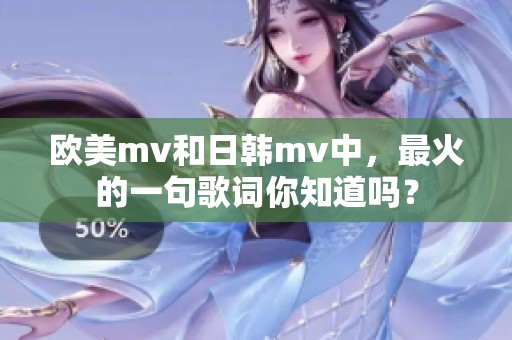 欧美mv和日韩mv中，最火的一句歌词你知道吗？