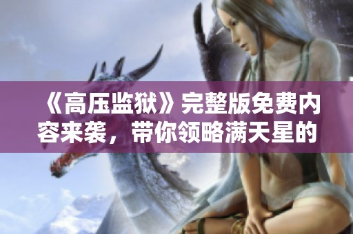 《高压监狱》完整版免费内容来袭，带你领略满天星的精彩故事！