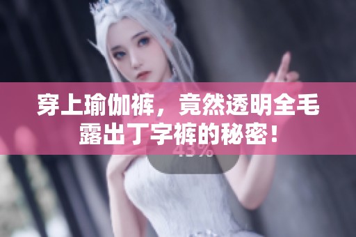 穿上瑜伽裤，竟然透明全毛露出丁字裤的秘密！