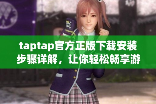 taptap官方正版下载安装步骤详解，让你轻松畅享游戏乐趣！