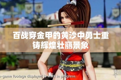 百战穿金甲的黄沙中勇士重铸辉煌壮丽景象