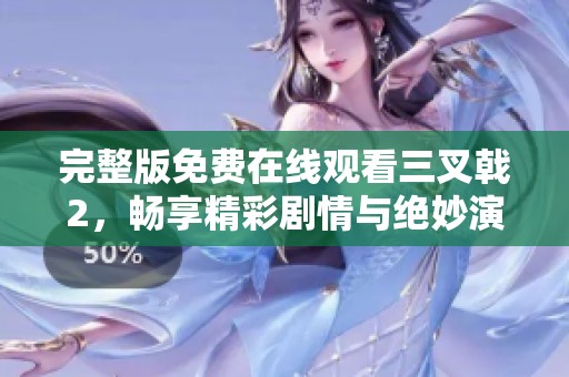 完整版免费在线观看三叉戟2，畅享精彩剧情与绝妙演技体验