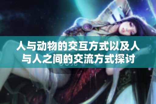 人与动物的交互方式以及人与人之间的交流方式探讨
