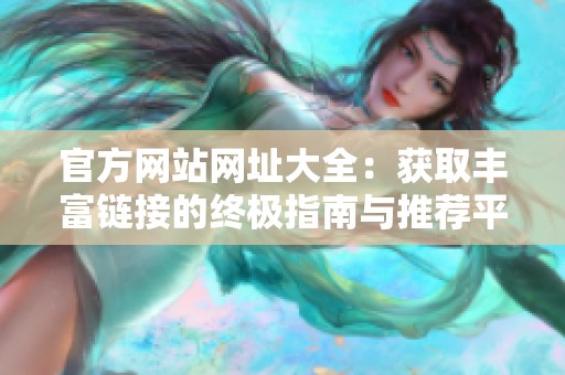 官方网站网址大全：获取丰富链接的终极指南与推荐平台