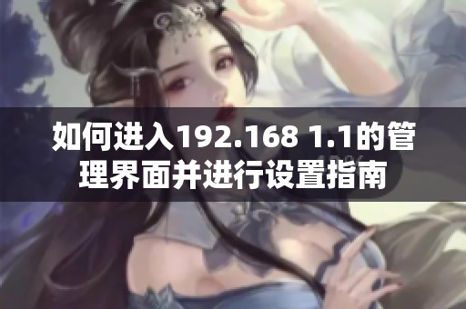 如何进入192.168 1.1的管理界面并进行设置指南
