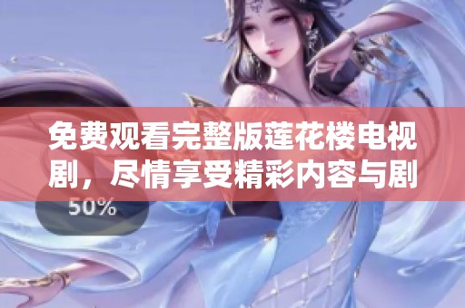 免费观看完整版莲花楼电视剧，尽情享受精彩内容与剧情发展不容错过
