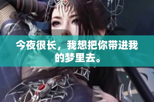 今夜很长，我想把你带进我的梦里去。