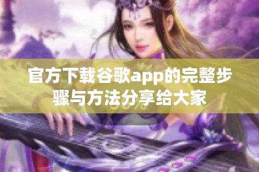 官方下载谷歌app的完整步骤与方法分享给大家