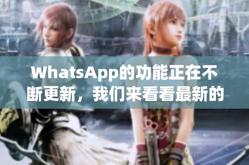 WhatsApp的功能正在不断更新，我们来看看最新的变化有哪些吧