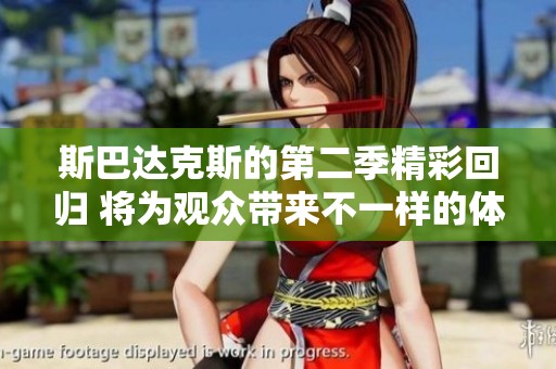 斯巴达克斯的第二季精彩回归 将为观众带来不一样的体验
