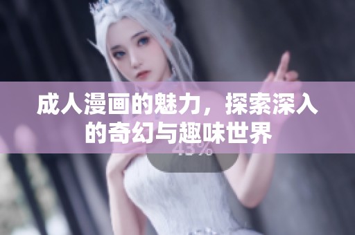 **漫画的魅力，探索深入的奇幻与趣味世界