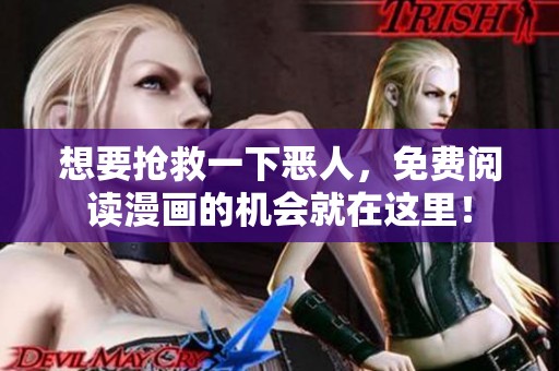 想要抢救一下恶人，免费阅读漫画的机会就在这里！