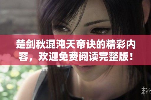 楚剑秋混沌天帝诀的精彩内容，欢迎免费阅读完整版！