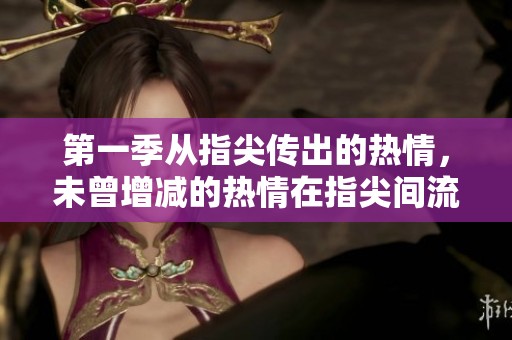 第一季从指尖传出的热情，未曾增减的热情在指尖间流淌