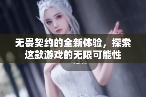 无畏契约的全新体验，探索这款游戏的无限可能性