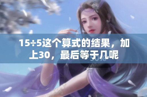 15÷5这个算式的结果，加上30，最后等于几呢
