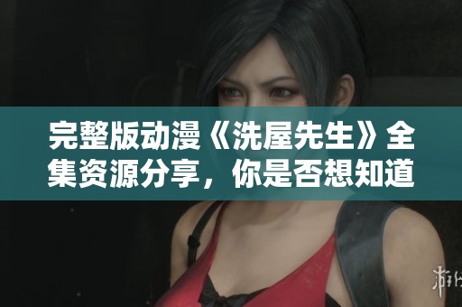 完整版动漫《洗屋先生》全集资源分享，你是否想知道更多呢？