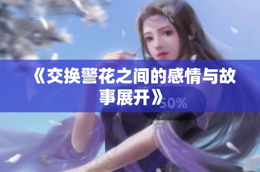 《交换警花之间的感情与故事展开》