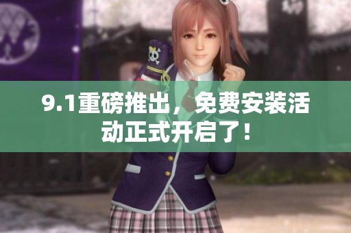 9.1重磅推出，免费安装活动正式开启了！