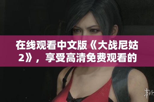 在线观看中文版《大战尼姑2》，享受高清免费观看的精彩时刻