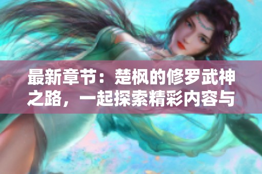 最新章节：楚枫的修罗武神之路，一起探索精彩内容与发展！
