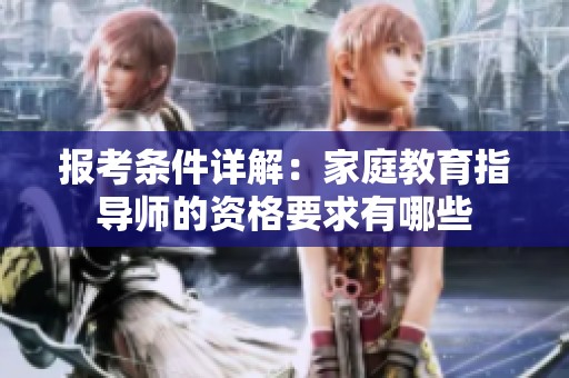 报考条件详解：家庭教育指导师的资格要求有哪些