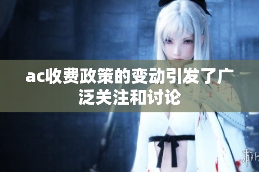 ac收费政策的变动引发了广泛关注和讨论
