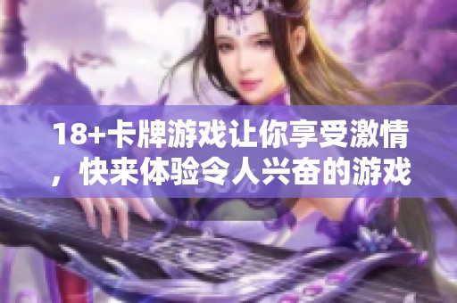 18+卡牌游戏让你享受激情，快来体验令人兴奋的游戏乐趣吧