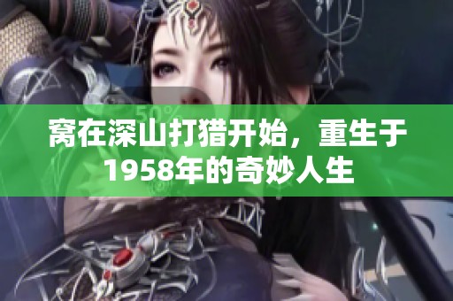 窝在深山打猎开始，重生于1958年的奇妙人生