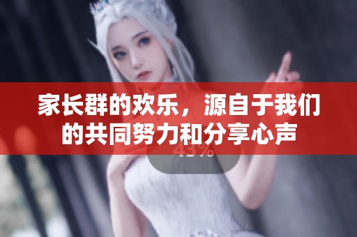 家长群的欢乐，源自于我们的共同努力和分享心声