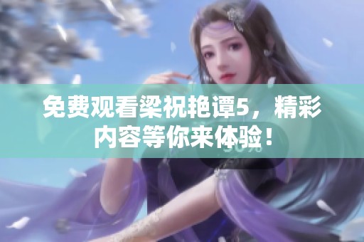 免费观看梁祝艳谭5，精彩内容等你来体验！