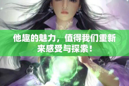 他趣的魅力，值得我们重新来感受与探索！