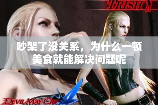 吵架了没关系，为什么一顿美食就能解决问题呢