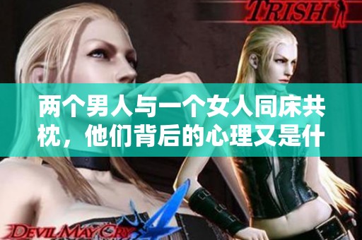 两个男人与一个女人同床共枕，他们背后的心理又是什么呢