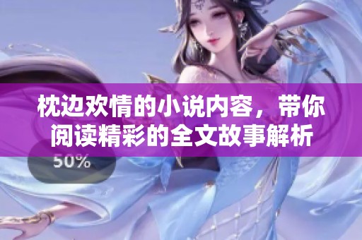 枕边欢情的小说内容，带你阅读精彩的全文故事解析