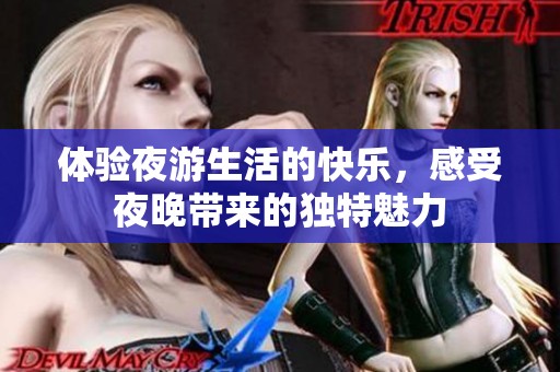 体验夜游生活的快乐，感受夜晚带来的独特魅力