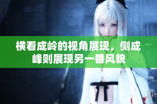 横看成岭的视角展现，侧成峰则展现另一番风貌