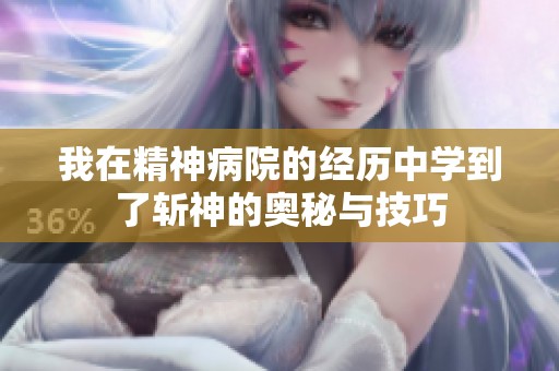我在精神病院的经历中学到了斩神的奥秘与技巧