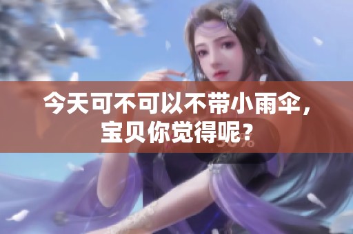 今天可不可以不带小雨伞，宝贝你觉得呢？
