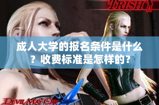 **大学的报名条件是什么？收费标准是怎样的？