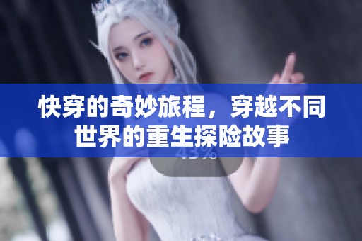 快穿的奇妙旅程，穿越不同世界的重生探险故事