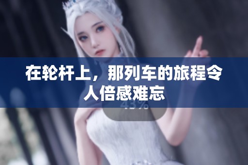 在轮杆上，那列车的旅程令人倍感难忘