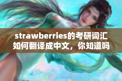 strawberries的考研词汇如何翻译成中文，你知道吗 这可是个重要的知识点