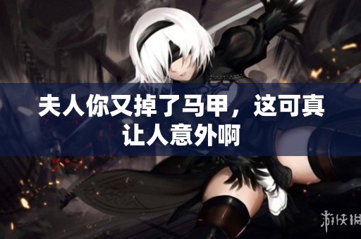 夫人你又掉了马甲，这可真让人意外啊